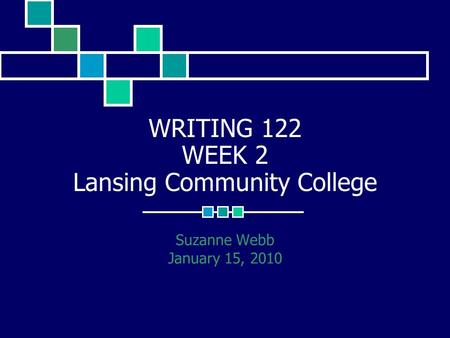 WRITING 122 WEEK 2 Lansing Community College Suzanne Webb January 15, 2010.