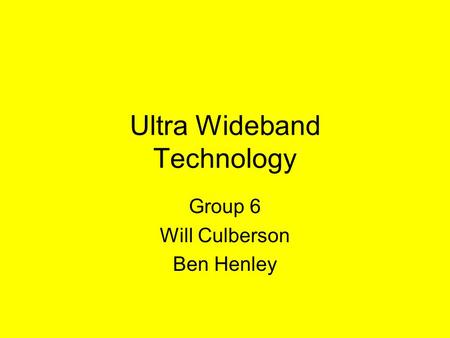 Ultra Wideband Technology Group 6 Will Culberson Ben Henley.
