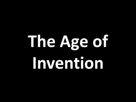 The Age of Invention.