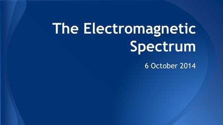 The Electromagnetic Spectrum 6 October 2014. Light Absorption, Reflection, and Refraction Review: Video.