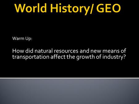 Warm Up: How did natural resources and new means of transportation affect the growth of industry?