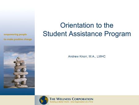 Orientation to the Student Assistance Program Andrew Knorr, M.A., LMHC.