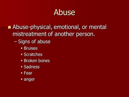 Abuse Abuse-physical, emotional, or mental mistreatment of another person. Abuse-physical, emotional, or mental mistreatment of another person. –Signs.