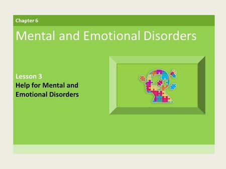 Chapter 6 Mental and Emotional Disorders Lesson 3 Help for Mental and Emotional Disorders.