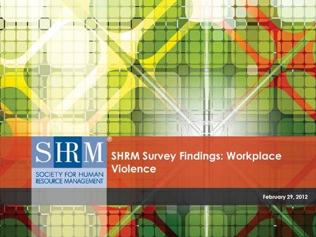 February 29, 2012 SHRM Survey Findings: Workplace Violence.