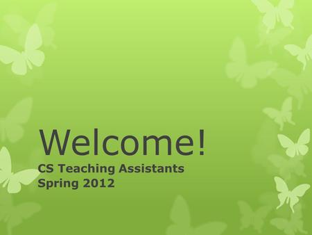 Welcome! CS Teaching Assistants Spring 2012. Introductions  Faculty  Dr. Ken Calvert, Chair  Dr. Raphael Finkel, Director Graduate Studies  Dr. Jurek.