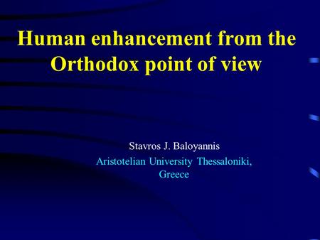 Human enhancement from the Orthodox point of view Stavros J. Baloyannis Aristotelian University Thessaloniki, Greece.