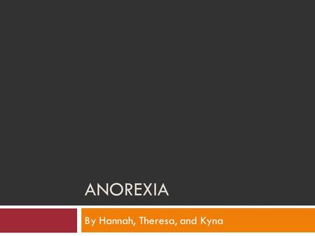 ANOREXIA By Hannah, Theresa, and Kyna. What is Anorexia?  Anorexia nervosa is a psychological disorder where someone has a distorted view of their body.