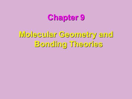 Chapter 9 Molecular Geometry and Bonding Theories.