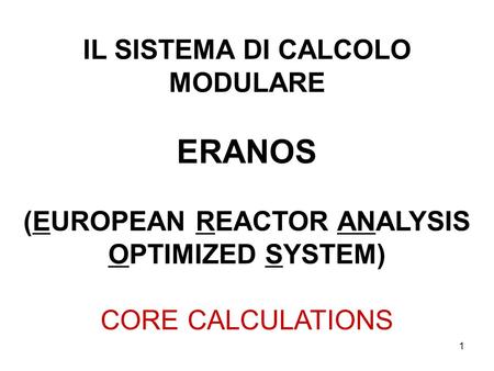 1 IL SISTEMA DI CALCOLO MODULARE ERANOS (EUROPEAN REACTOR ANALYSIS OPTIMIZED SYSTEM) CORE CALCULATIONS.