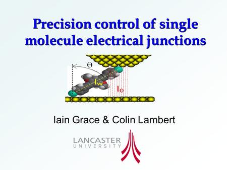 Precision control of single molecule electrical junctions Iain Grace & Colin Lambert.