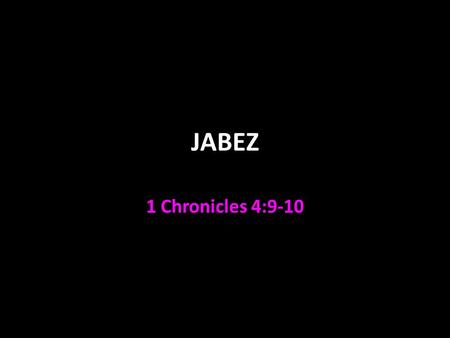 JABEZ 1 Chronicles 4:9-10. Jabez In the genealogy of Judah 4:1 many famous names Mother named him Jabez Genesis 34:18 “I bore him in pain” Genesis 3:16.