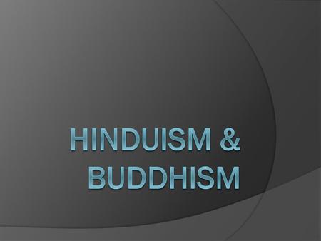 Hinduism  a mix of Aryan and Indus Valley beliefs – no single founder  encourages truth, respect for all life, and detachment from the material world.