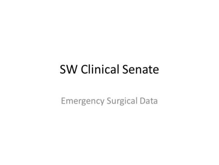 SW Clinical Senate Emergency Surgical Data. SW wide data.