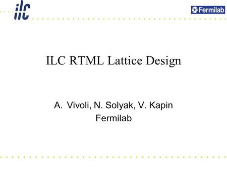 ILC RTML Lattice Design A.Vivoli, N. Solyak, V. Kapin Fermilab.