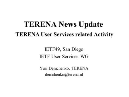 TERENA News Update TERENA User Services related Activity IETF49, San Diego IETF User Services WG Yuri Demchenko, TERENA