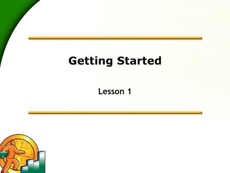 Getting Started Lesson 1. 2 Lesson Objectives  To gain an overview of the course and the topics to be covered  To know how QuickBooks works and how.