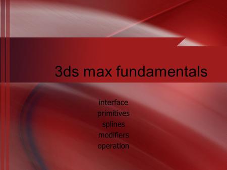 3ds max fundamentals interface primitives splines modifiers operation.