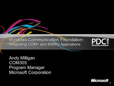1 Windows Communication Foundation: Integrating COM+ and MSMQ Applications Andy Milligan COM305 Program Manager Microsoft Corporation.