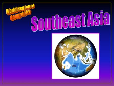 Southeast Asia F Ten Geographic Qualities F Physical Geography F Cultural Geography F Regions & States.