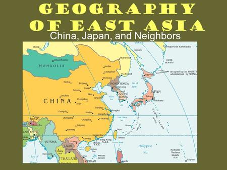 Geography of East Asia China, Japan, and Neighbors.