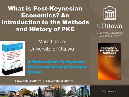 What is Post-Keynesian Economics? An Introduction to the Methods and History of PKE Marc Lavoie University of Ottawa A Modern Guide To Keynesian Macroeconomics.