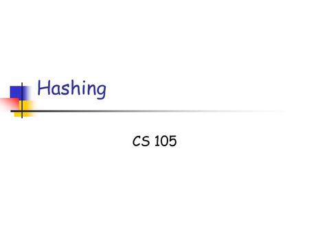 Hashing CS 105. Hashing Slide 2 Hashing - Introduction In a dictionary, if it can be arranged such that the key is also the index to the array that stores.