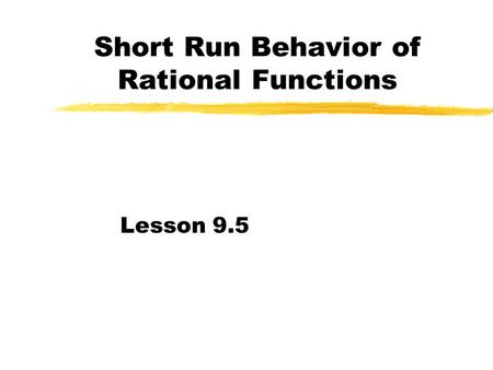 Short Run Behavior of Rational Functions Lesson 9.5.
