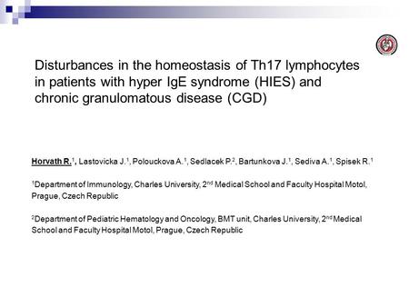 Disturbances in the homeostasis of Th17 lymphocytes in patients with hyper IgE syndrome (HIES) and chronic granulomatous disease (CGD) Horvath R.1, Lastovicka.