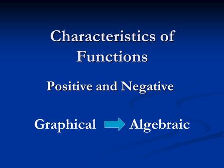 Characteristics of Functions Positive and Negative Graphical Algebraic.