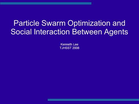 Particle Swarm Optimization and Social Interaction Between Agents Kenneth Lee TJHSST 2008.