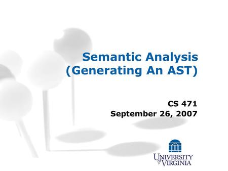 Semantic Analysis (Generating An AST) CS 471 September 26, 2007.