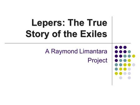 Lepers: The True Story of the Exiles A Raymond Limantara Project.