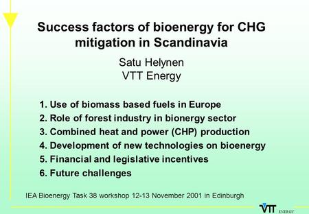 ENERGY Success factors of bioenergy for CHG mitigation in Scandinavia Satu Helynen VTT Energy 1. Use of biomass based fuels in Europe 2. Role of forest.