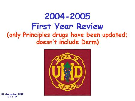 2004-2005 First Year Review (only Principles drugs have been updated; doesn’t include Derm) 21 September 2015 2:13 PM.
