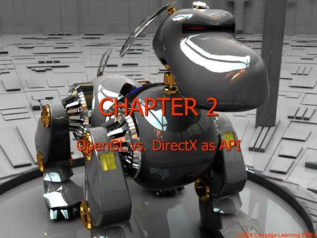CHAPTER 2 OpenGL vs. DirectX as API © 2008 Cengage Learning EMEA.