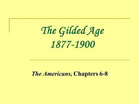 The Gilded Age 1877-1900 The Americans, Chapters 6-8.