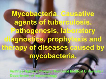 Mycobacteria. Causative agents of tuberculosis. Pathogenesis, laboratory diagnostics, prophylaxis and therapy of diseases caused by mycobacteria. Vinnitsa.