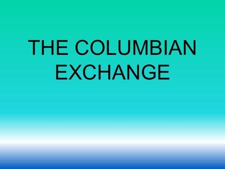 THE COLUMBIAN EXCHANGE. The Columbian Exchange was the transfer of During the colonization of the Americas FOOD, PLANTS, ANIMALS, DISEASES.