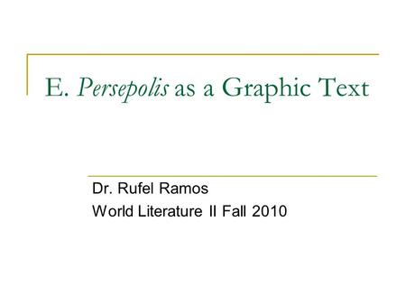 E. Persepolis as a Graphic Text Dr. Rufel Ramos World Literature II Fall 2010.