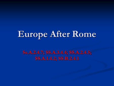 Europe After Rome Ss.A.2.4.7; SS.A.3.4.4; SS.A.2.4.5; SS.A.1.4.2; SS.B.2.4.1.