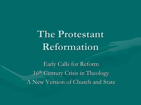 The Protestant Reformation Early Calls for Reform 16 th Century Crisis in Theology A New Version of Church and State.