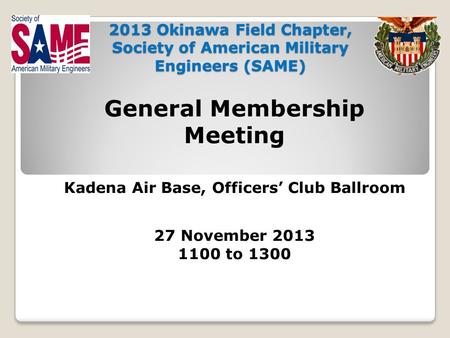 2013 Okinawa Field Chapter, Society of American Military Engineers (SAME) General Membership Meeting Kadena Air Base, Officers’ Club Ballroom 27 November.