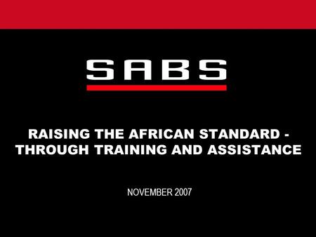 RAISING THE AFRICAN STANDARD - THROUGH TRAINING AND ASSISTANCE NOVEMBER 2007.
