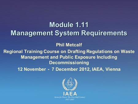 Module 1.11 Management System Requirements Phil Metcalf Regional Training Course on Drafting Regulations on Waste Management and Public Exposure Including.