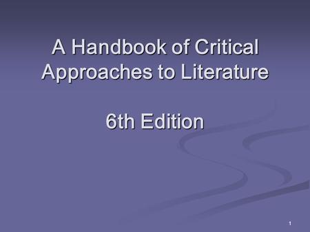 1 A Handbook of Critical Approaches to Literature 6th Edition.