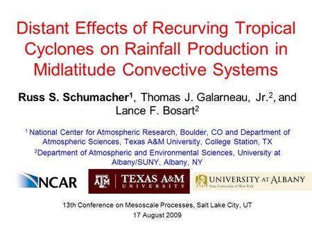 Distant Effects of Recurving Tropical Cyclones on Rainfall Production in Midlatitude Convective Systems Russ S. Schumacher 1, Thomas J. Galarneau, Jr.