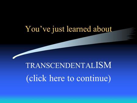You’ve just learned about TRANSCENDENTAL ISM (click here to continue)