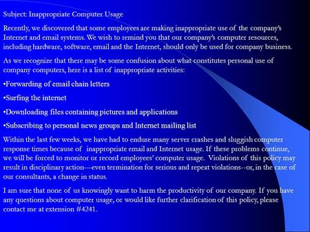 Subject: Inappropriate Computer Usage Recently, we discovered that some employees are making inappropriate use of the company’s Internet and email systems.