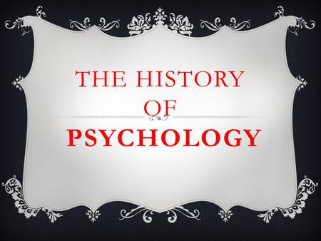 THE HISTORY OF PSYCHOLOGY. WHAT IS PSYCHOLOGY?  The study of behavior and mental processes Behavior - anything an organism does, observed actions Mental.